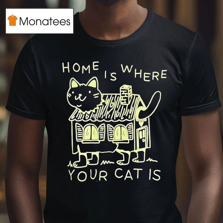 Home Is Where Your Cat Is Graphic T Shirt Home Is Where Your Cat Is Graphic T Shirt