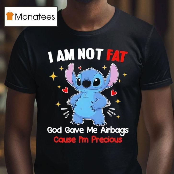 I Am Not Fat God Gave Me Airbags Cause I M Precious Stitch T Shirt I Am Not Fat God Gave Me Airbags Cause I M Precious Stitch T Shirt
