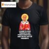 I Came To Give Presents And Punch Heretics Saint Nicholas T Shirt