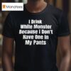 I Drink White Monster Because I Don T Have One In My Pants Tex T Shirt