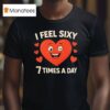 I Feel Sixy Times A Day T Shirt
