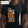 I Just Want To Drink Beer And Listen To Blues T Shirt