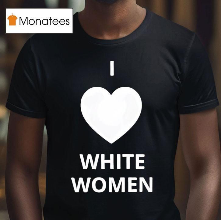 I Love White Women Heart Graphic T Shirt I Love White Women Heart Graphic T Shirt