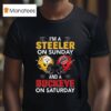 I M A Pittsburgh Slers On Sunday And A Ohio State Buckeyes On Saturday T Shirt
