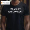 I M A Slut For Consen T Shirt