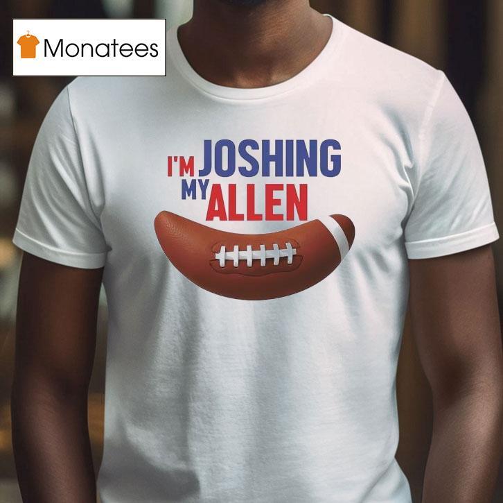 I M Joshing My Allen Buffalo Bills Football Josh Allen T Shirt I M Joshing My Allen Buffalo Bills Football Josh Allen T Shirt