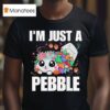 I M Just Pebble Funny Cute Dandy Pebble T Shirt