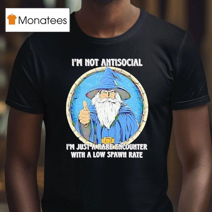 I M Not Antisocial I M Just A Rare Encounter With A Low Spawn Rate T Shirt I M Not Antisocial I M Just A Rare Encounter With A Low Spawn Rate T Shirt