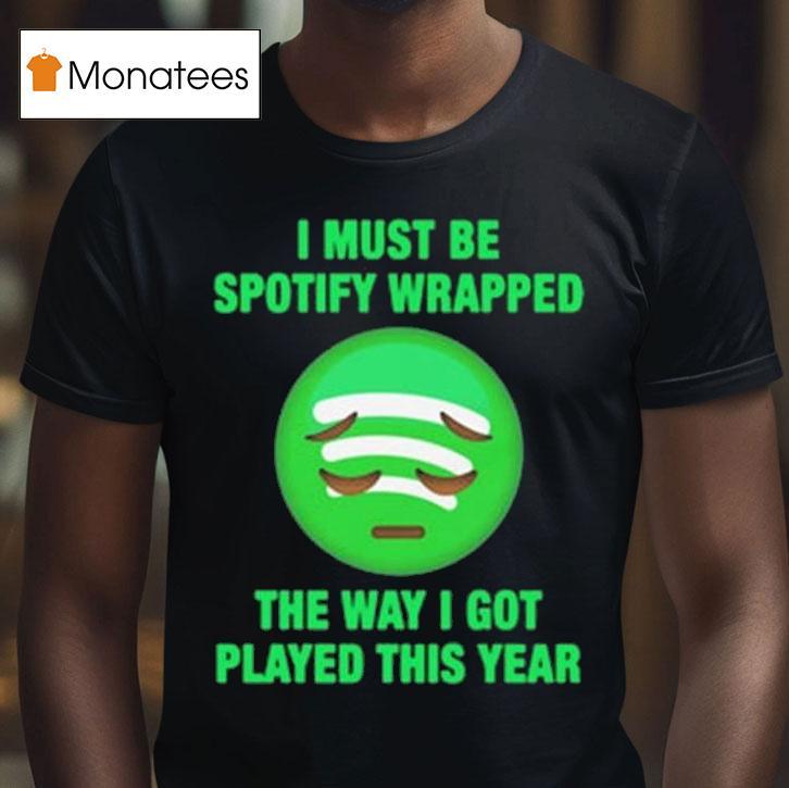 I Must Be Wrapped The Way I Got Played This Year T Shirt I Must Be Wrapped The Way I Got Played This Year T Shirt