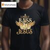 I Play Bass For Jesus T Shirt