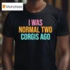 I Was Normal Two Corgis Ago Graphic T Shirt
