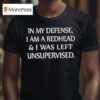 In My Defense I Am A Redhead I Was Left Unsupervised T Shirt