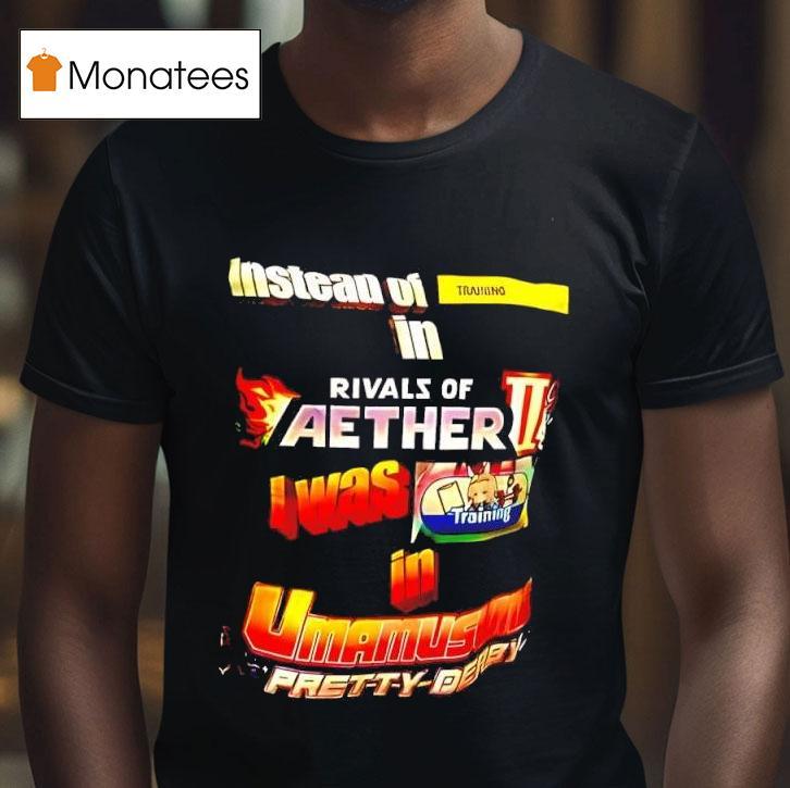 Instead Of Training In Rivals Of Aether I Was In Uma Musume Pretty Derby T Shirt Instead Of Training In Rivals Of Aether I Was In Uma Musume Pretty Derby T Shirt