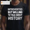 Introverted But Willing To Talk About History Tex T Shirt