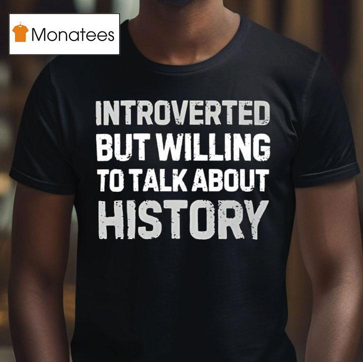 Introverted But Willing To Talk About History Tex T Shirt Introverted But Willing To Talk About History Tex T Shirt