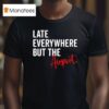 Late Everywhere But The Airpor T Shirt