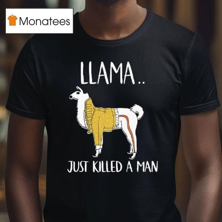 Llama Just Killed A Man Funny T Shirt Llama Just Killed A Man Funny T Shirt