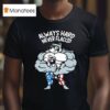 Mandatoryfunday Always Hard Never Flaccid T Shirt