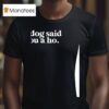 My Dog Said You A Ho T Shirt