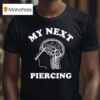My Next Piercing T Shirt