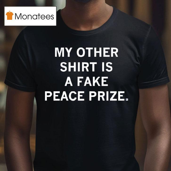 My Other Is A Fake Peace Prize Tex T Shirt My Other Is A Fake Peace Prize Tex T Shirt