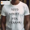 Need Money For Ferrari T Shirt