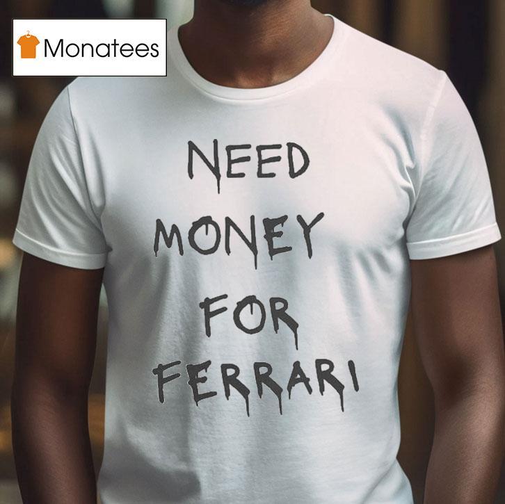 Need Money For Ferrari T Shirt Need Money For Ferrari T Shirt