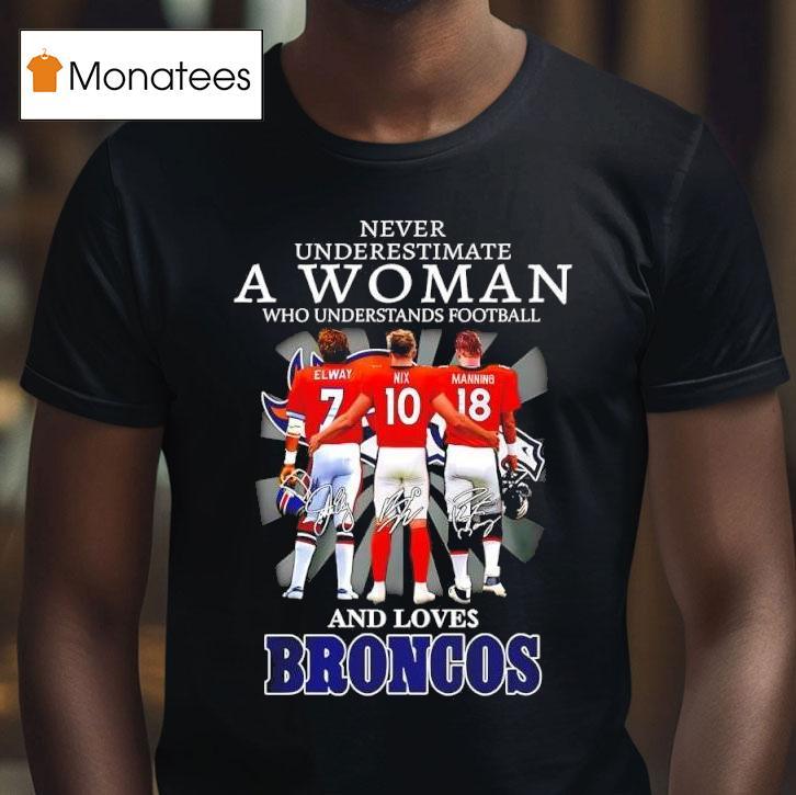 Never Underestimate A Woman Who Understands Football Loves Broncos Denver Signatures T Shirt Never Underestimate A Woman Who Understands Football Loves Broncos Denver Signatures T Shirt