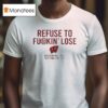 Officiqal Refuse To Fuckin Lose Wisconsin Badgers Volleyball Ncaa Final Four T Shirt