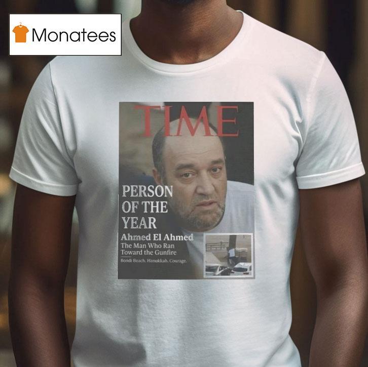 Person Of The Year Ahmed El Ahmed The Man Who Ran Toward The Gunfire T Shirt Person Of The Year Ahmed El Ahmed The Man Who Ran Toward The Gunfire T Shirt