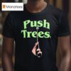Push Trees Sparked T Shirt