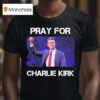 Rip Pray For Charlie Kirk T Shirt