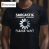 Sarcastic Comment Loading Please Wai T Shirt