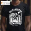 Shred Big Mtn Till I M Six Feet Deep Achy Bones Co T Shirt