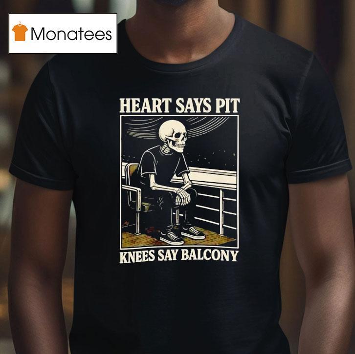 Skeleton Heart Says Pit Knees Say Balcony T Shirt Skeleton Heart Says Pit Knees Say Balcony T Shirt
