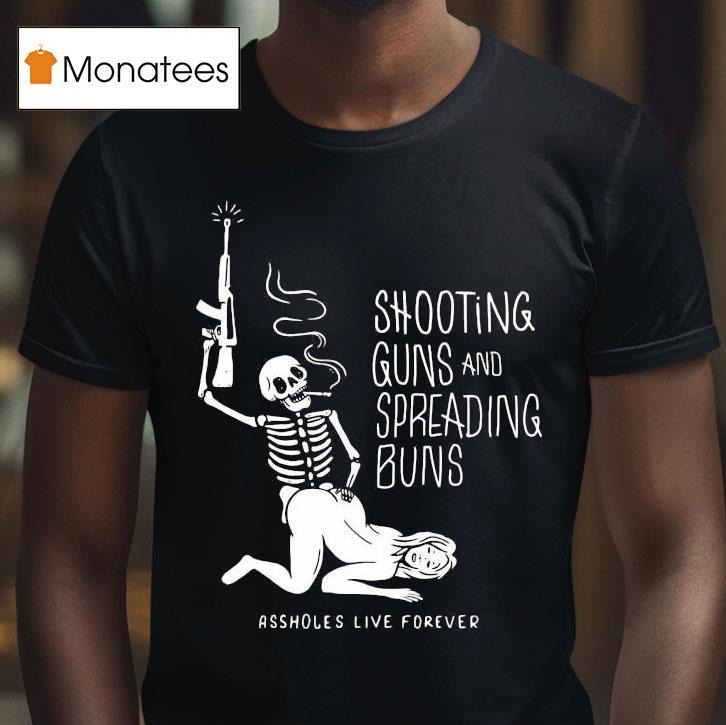 Skeleton Shooting Guns And Spreading Buns Ass Holes Live Forever T Shirt Skeleton Shooting Guns And Spreading Buns Ass Holes Live Forever T Shirt