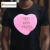 Spit In My Mouth Valentine Hear T Shirt