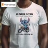 Stitch So When Is This Old Enough To Know Better Supposed To Kick In T Shirt