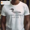 Stupid Canadian Wolf Bird T Shirt