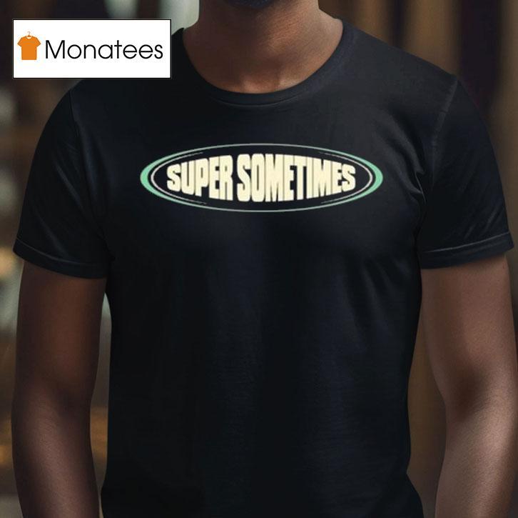 Super Sometimes Tour T Shirt Super Sometimes Tour T Shirt