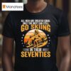 The Best Men Still Go Skiing In Their Seventies Funny Ski T Shirt