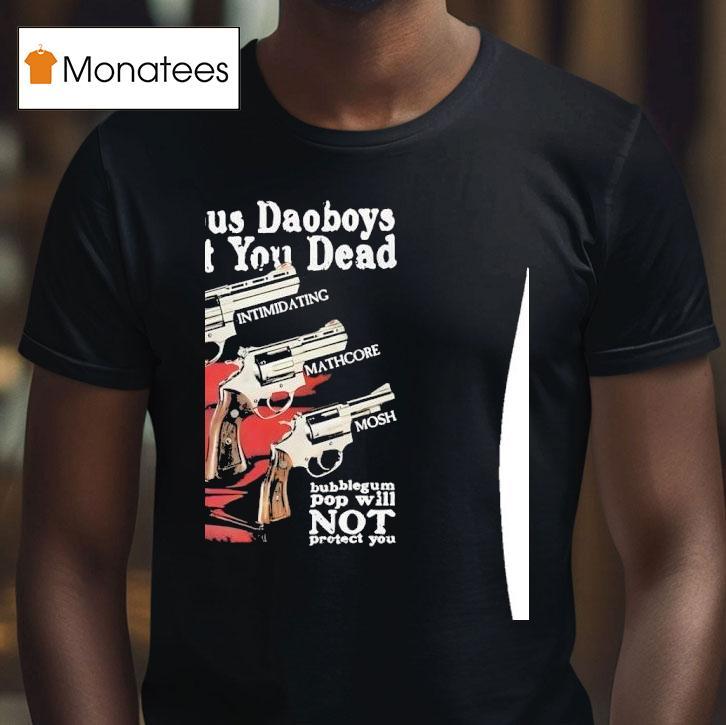 The Callous Daoboys Want You Dead Intimidating Mathcore Mosh Bubblegum Pop Will Not Protect You T Shirt The Callous Daoboys Want You Dead Intimidating Mathcore Mosh Bubblegum Pop Will Not Protect You T Shirt