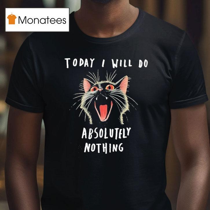 Today I Will Do Absolutely Nothing Ca T Shirt Today I Will Do Absolutely Nothing Ca T Shirt