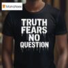 Truth Fears No Question T Shirt