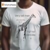 Very Tall Man Why Does He Do It High Up Delicious Giraffe T Shirt