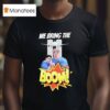 We Bring The Boom T Shirt