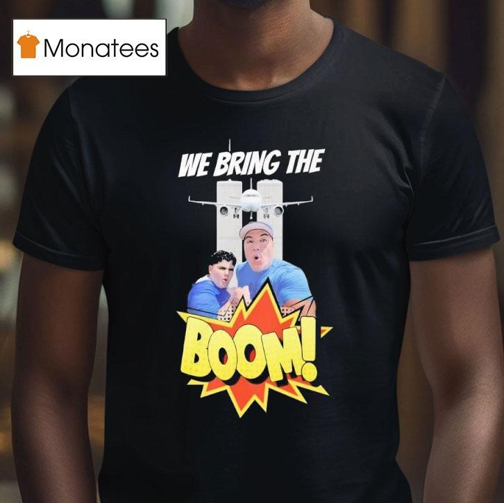 We Bring The Boom T Shirt We Bring The Boom T Shirt