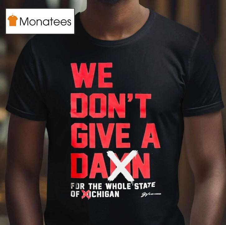 We Don T Give A Damn For The Whole State Of Michigan Ohio State Buckeyes T Shirt We Don T Give A Damn For The Whole State Of Michigan Ohio State Buckeyes T Shirt