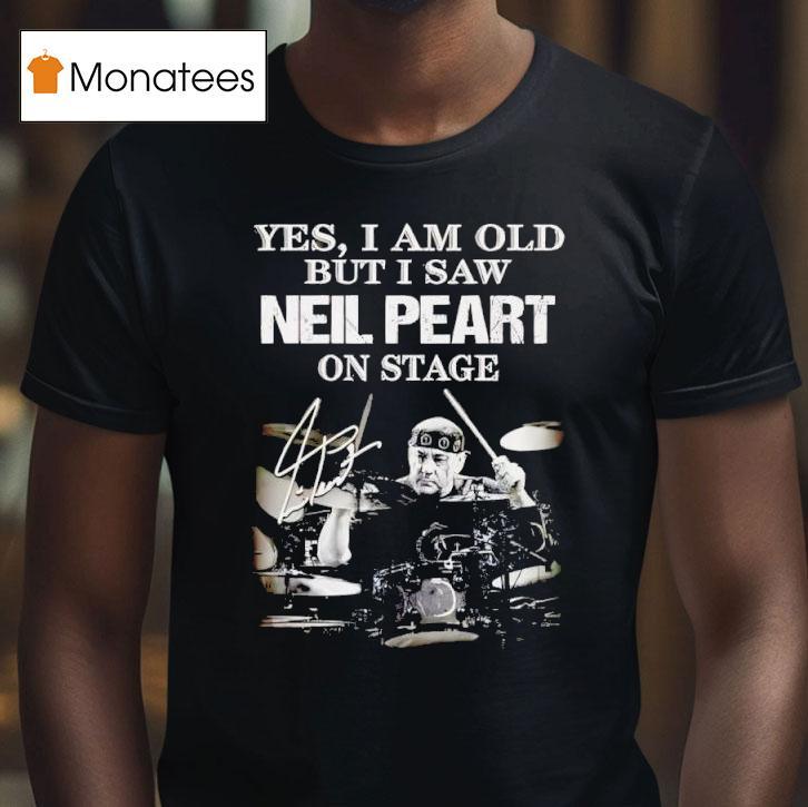 Yes I Am Old But I Saw Neil Peart On Stage Signature T Shirt Yes I Am Old But I Saw Neil Peart On Stage Signature T Shirt