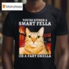 You Re Either A Smart Fella Or A Fart Smella Funny Ca T Shirt